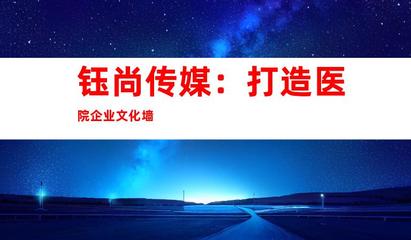 蘇州鈺尚傳媒 專業(yè)醫(yī)院廣告設(shè)計與裝飾制作，打造企業(yè)文化新形象